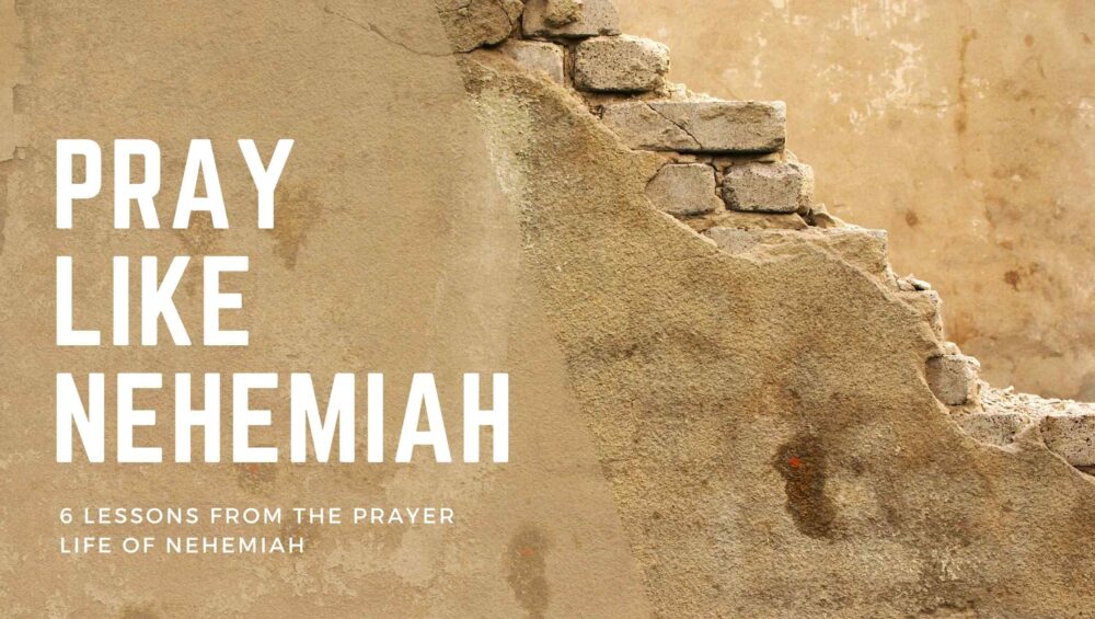 Pray Like Nehemiah - Prayer Life of Nehemiah